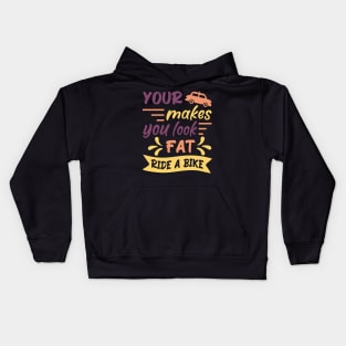 Your car makes you look fat, ride a bike, Retro Bicycle Cycling Quote Gift Idea Kids Hoodie